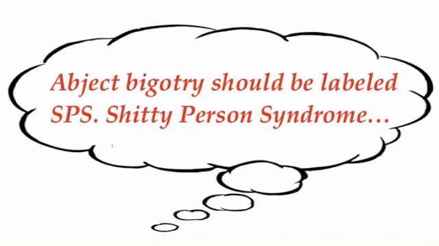 Abject bigotry
